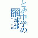 とある中学の籠球部（バスケ部）