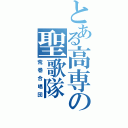 とある高専の聖歌隊（荒巻合唱団）