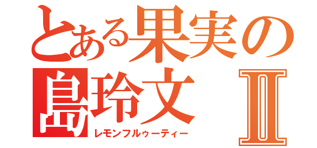 とある果実の島玲文Ⅱ（レモンフルゥーティー）