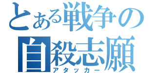 とある戦争の自殺志願者（アタッカー）