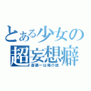 とある少女の超妄想癖（斎藤一は俺の嫁）