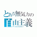 とある無気力の自由主義（Ｆｒｅｅｄａｍｅｒ）