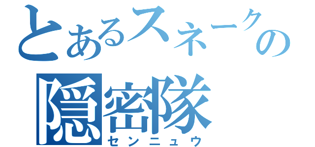 とあるスネークの隠密隊（センニュウ）