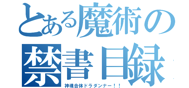 とある魔術の禁書目録（神魂合体ドラダンナー！！）