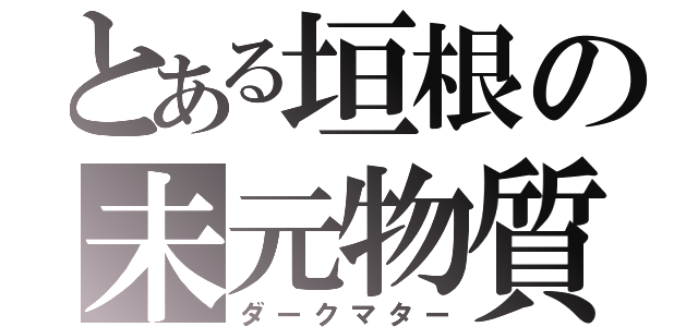 とある垣根の未元物質（ダークマター）