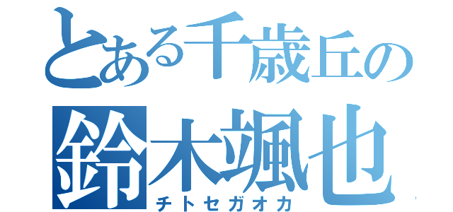 とある千歳丘の鈴木颯也（チトセガオカ）