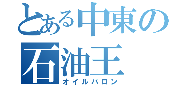 とある中東の石油王（オイルバロン）