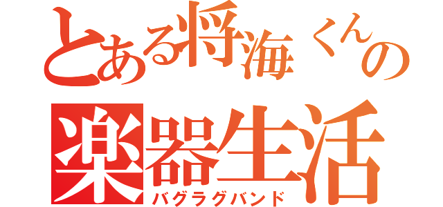 とある将海くんの楽器生活（バグラグバンド）