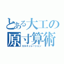 とある大工の原寸算術（カルキュレーション）