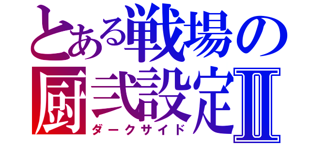 とある戦場の厨弐設定Ⅱ（ダークサイド）