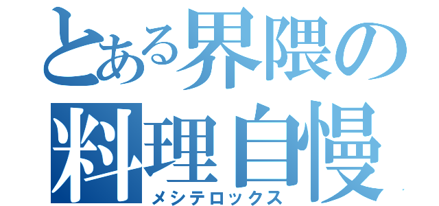 とある界隈の料理自慢（メシテロックス）