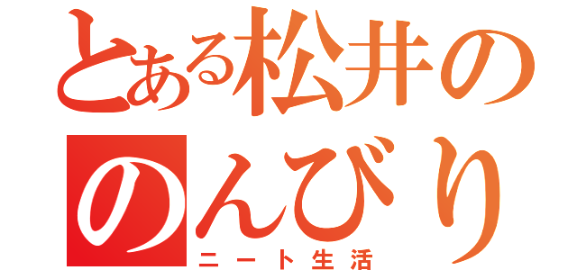 とある松井ののんびり生活（ニート生活）