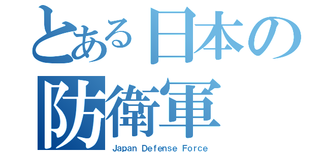 とある日本の防衛軍（Ｊａｐａｎ Ｄｅｆｅｎｓｅ Ｆｏｒｃｅ）