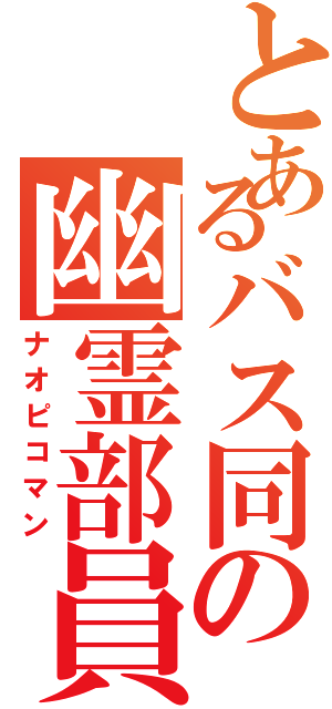 とあるバス同の幽霊部員Ⅱ（ナオピコマン）