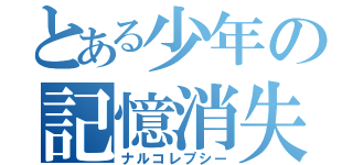 とある少年の記憶消失（ナルコレプシー）