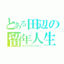 とある田辺の留年人生（ダブリマクリスティ）