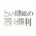 とある肆組の完全勝利（パーフェクトウィーナー）