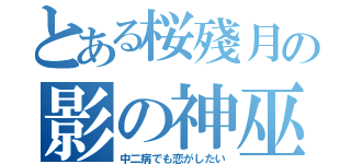 とある桜殘月の影の神巫（中二病でも恋がしたい）