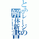 とあるレージの解体新書（みたいな事を言ってみる）