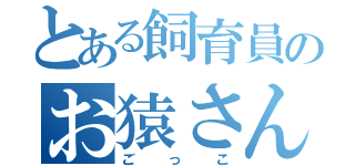 とある飼育員のお猿さん（ごっこ）