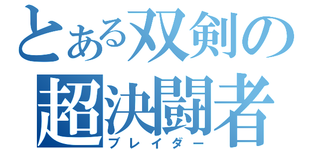 とある双剣の超決闘者（ブレイダー）