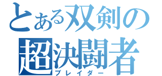 とある双剣の超決闘者（ブレイダー）