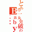 とある一丸突破のＢａｂｙ（一丸突破）