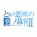 とある悪魔の惡ノ裁判者Ⅱ（アクモノガタリ）