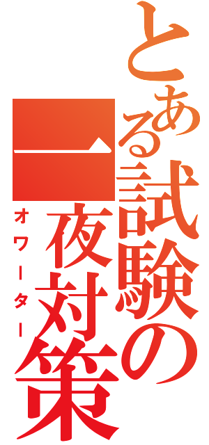 とある試験の一夜対策（オワーター）