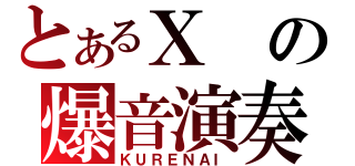 とあるＸの爆音演奏（ＫＵＲＥＮＡＩ）