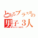 とあるブラス部の男子３人（※ハリーは女子。）