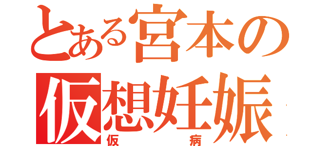 とある宮本の仮想妊娠（仮病）