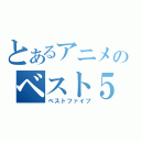 とあるアニメのベスト５（ベストファイブ）