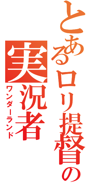 とあるロリ提督の実況者（ワンダーランド）