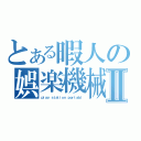 とある暇人の娯楽機械Ⅱ（ｐｌａｙ ｓｔａｔｉｏｎ ｐｏｒｔａｂｌ）