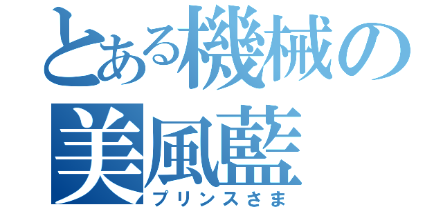 とある機械の美風藍（プリンスさま）