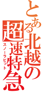 とある北越の超速特急（スノーラビット）