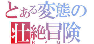 とある変態の壮絶冒険（ＲＰＧ）