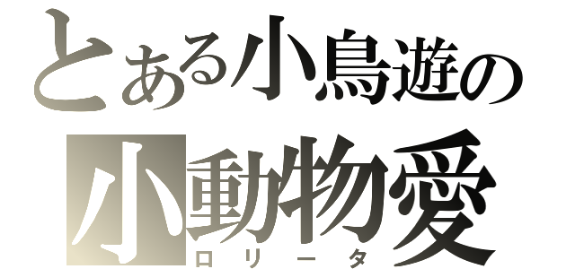 とある小鳥遊の小動物愛（ロリータ）