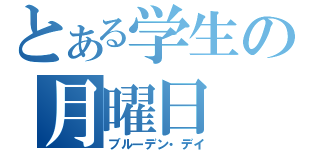 とある学生の月曜日（ブルーデン・デイ）