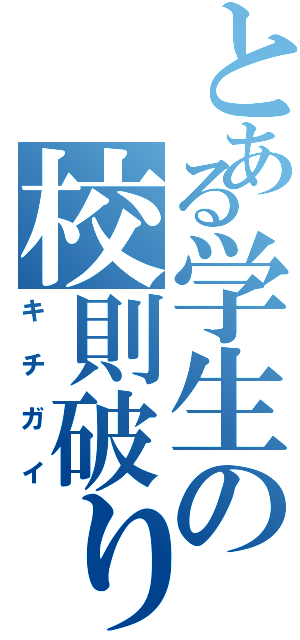 とある学生の校則破り（キチガイ）