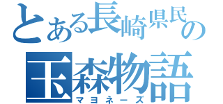 とある長崎県民の玉森物語（マヨネーズ）