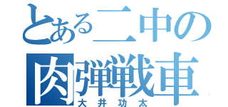 とある二中の肉弾戦車（大井功太）