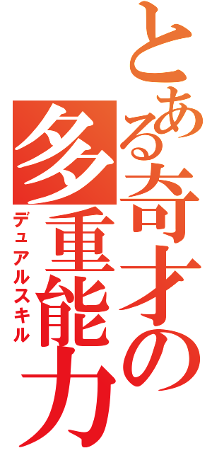 とある奇才の多重能力（デュアルスキル）