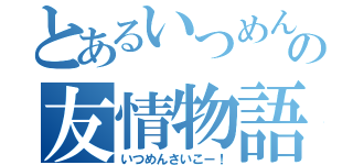 とあるいつめんの友情物語（いつめんさいこー！）