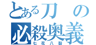 とある刀の必殺奥義（七花八裂）