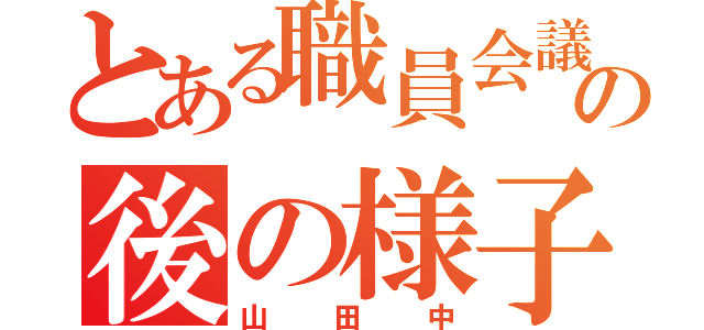 とある職員会議の後の様子（山田中）