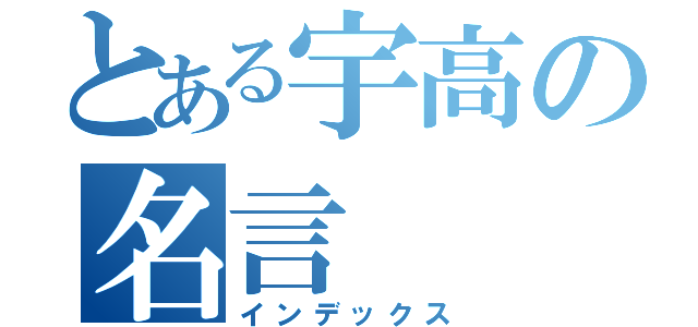 とある宇高の名言（インデックス）