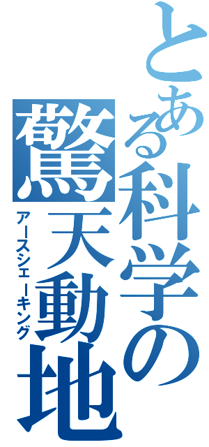 とある科学の驚天動地（アースシェーキング）