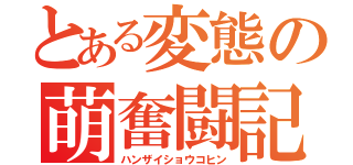 とある変態の萌奮闘記（ハンザイショウコヒン）